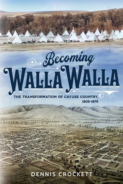 Becoming Walla Walla: The Transformation of Cayuse Country, 1805-1879 (Paperback)
