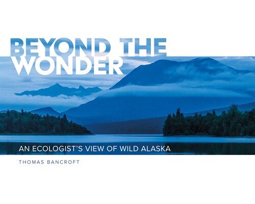 Beyond the Wonder: An Ecologists View of Wild Alaska (Hardcover)