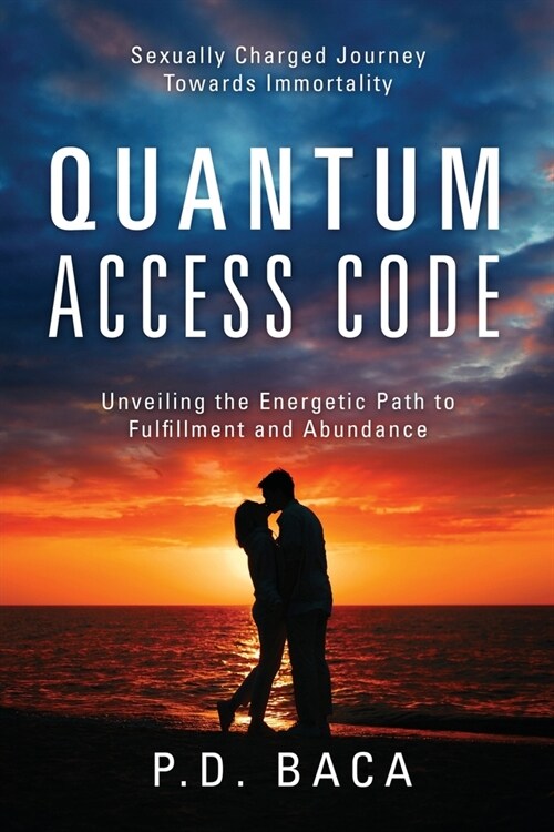 Quantum Access Code: Sexually Charged Journey Towards Immortality Unveiling the Energetic Path to Fulfillment and Abundance (Paperback)