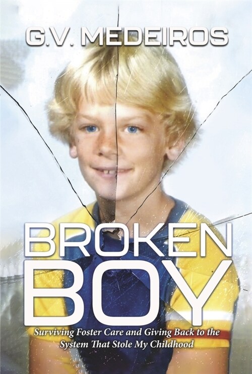 Broken Boy: Surviving Foster Care and Giving Back to the System That Stole My Childhood (Hardcover)