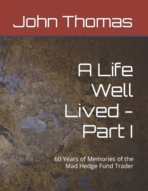 A Life Well Lived - Part I: 60 Years of Memories of the Mad Hedge Fund Trader (Paperback)