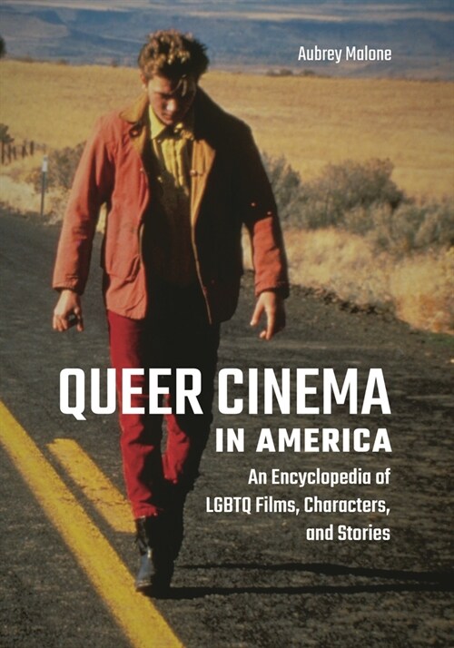 Queer Cinema in America: An Encyclopedia of LGBTQ Films, Characters, and Stories (Paperback)