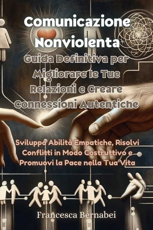 Comunicazione Nonviolenta: Sviluppa Abilit?Empatiche, Risolvi Conflitti in Modo Costruttivo e Promuovi la Pace nella Tua Vita (Paperback)