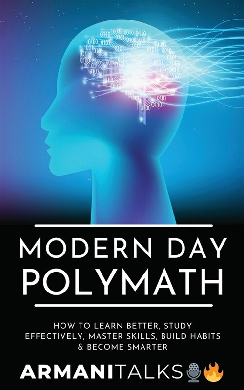 Modern Day Polymath: How to Learn Better, Study Effectively, Master Skills, Build Habits & Become Smarter (Paperback)