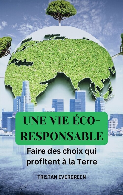 Une vie ?o-responsible: Faire des choix qui profitent ?la Terre (Hardcover)