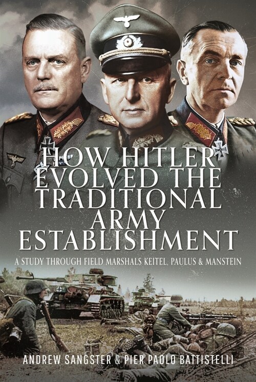 How Hitler Evolved the Traditional Army Establishment : A Study Through Field Marshals Keitel, Paulus and Manstein (Hardcover)