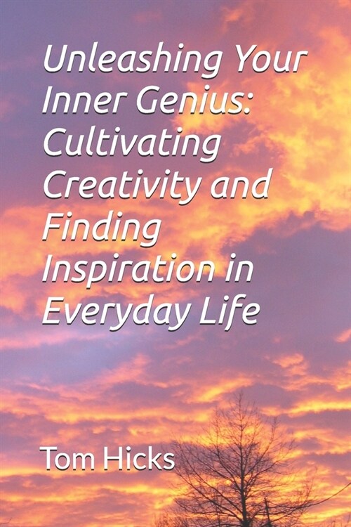 Unleashing Your Inner Genius: Cultivating Creativity and Finding Inspiration in Everyday Life (Paperback)