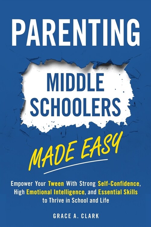 Parenting Middle Schoolers Made Easy: Empower Your Tween With Strong Self-Confidence, High Emotional Intelligence, and Essential Skills to Thrive in S (Paperback)