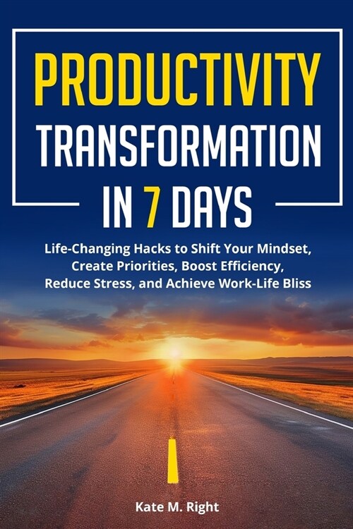 Productivity Transformation in 7 Days: Life-Changing Hacks to Shift Your Mindset, Create Priorities, Boost Efficiency, Reduce Stress, and Achieve Work (Paperback)