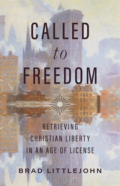 Called to Freedom: Retrieving Christian Liberty in an Age of License (Paperback)