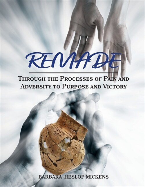 Remade: Through the Processes of Pain and Adversity to Purpose and Victory (Paperback)