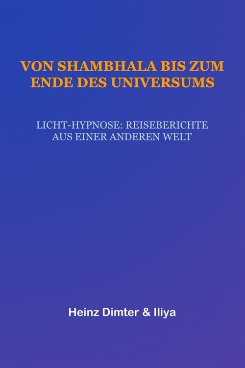 Von Shambhala bis zum Ende des Universums: LICHT-HYPNOSE: Reiseberichte aus einer anderen Welt (Paperback)