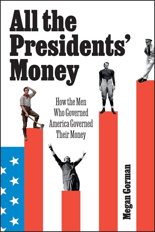All the Presidents Money: How the Men Who Governed America Governed Their Money (Hardcover)