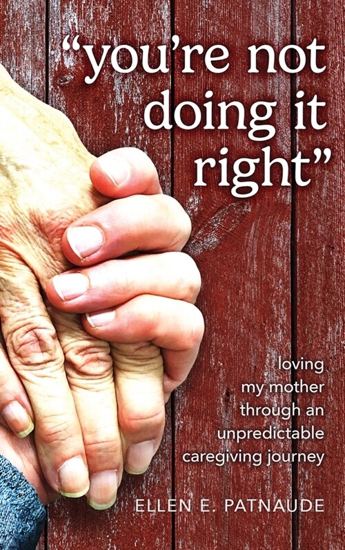 Youre Not Doing It Right: Loving My Mother Through An Unpredictable Caregiving Journey (Hardcover)