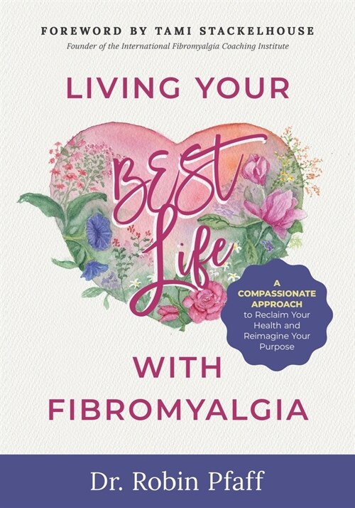 Living Your BEST Life with Fibromyalgia: A Compassionate Approach to Reclaim Your Health and Reimagine Your Purpose (Paperback)