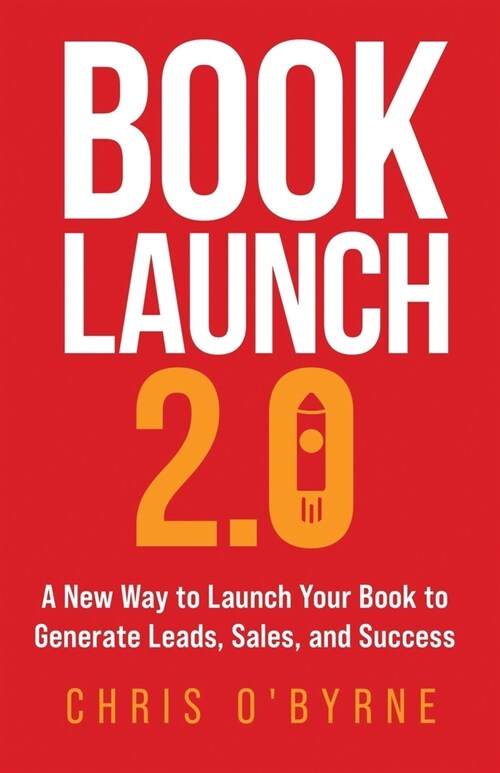 Book Launch 2.0: A New Way to Launch Your Book to Generate Leads, Sales, and Success (Paperback)