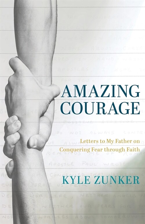 Amazing Courage: Letters to My Father on Conquering Fear through Faith (Paperback)