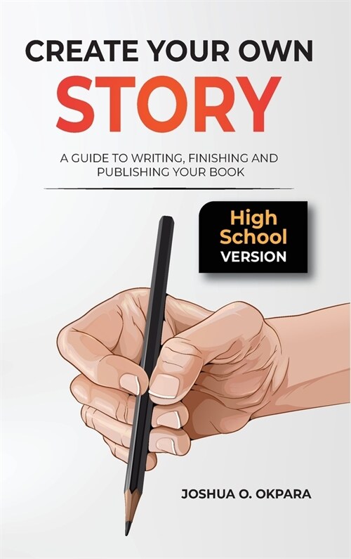 Create Your Own Story: A Guide to Writing, Finishing and Publishing Your Book *High School Version* (Hardcover)
