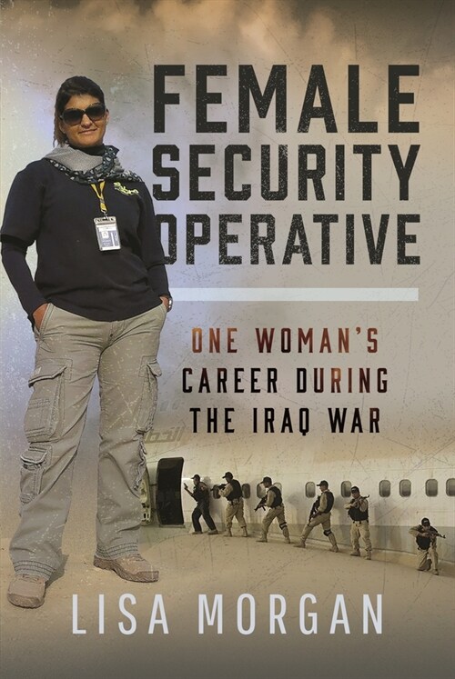 Female Security Operative : One Woman’s Career During the Iraq War (Hardcover)