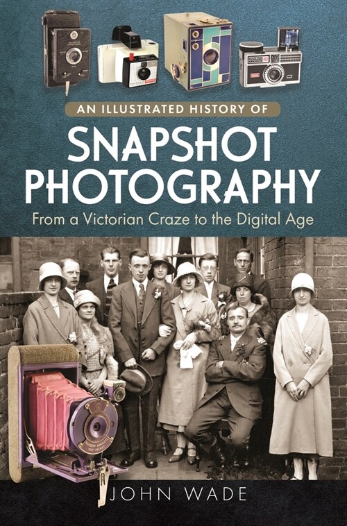 An Illustrated History of Snapshot Photography : From a Victorian Craze to the Digital Age (Hardcover)