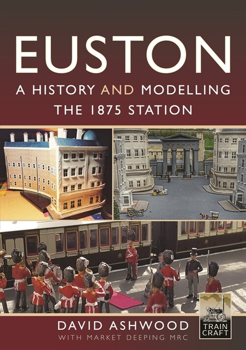Euston - A History and Modelling the 1875 Station (Hardcover)