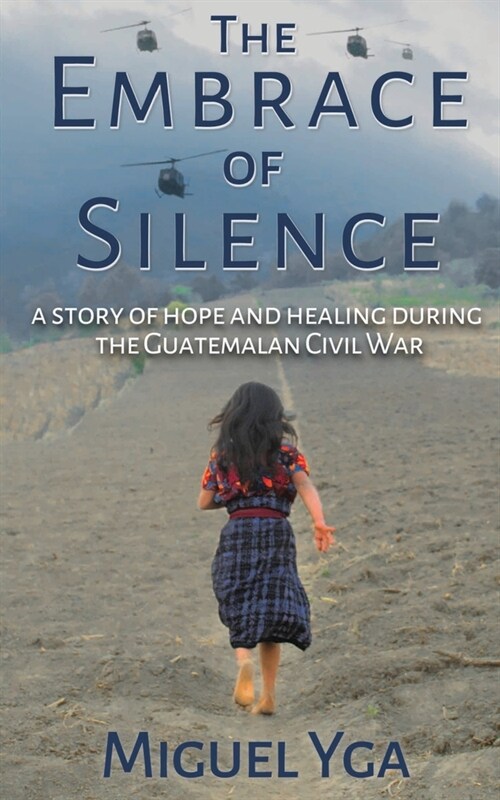 The Embrace of Silence: A Story of Hope and Healing During the Guatemalan Civil War (Paperback)