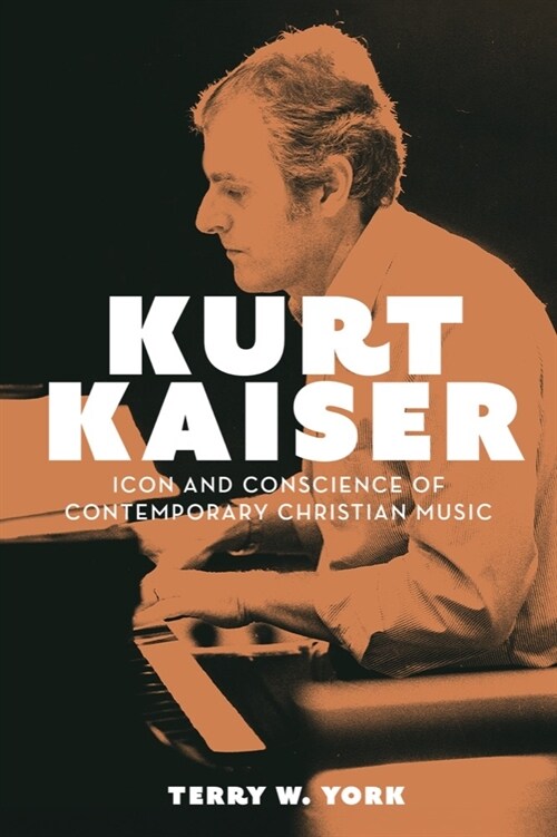 Kurt Kaiser: Icon and Conscience of Contemporary Christian Music (Paperback)