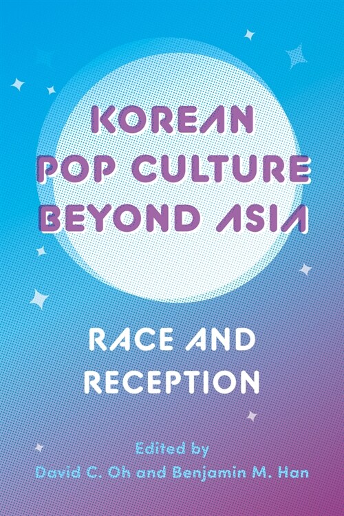 Korean Pop Culture Beyond Asia: Race and Reception (Paperback)