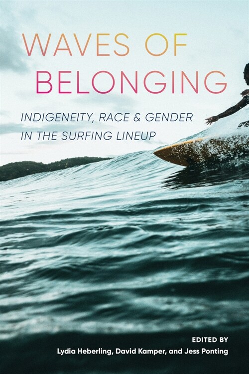 Waves of Belonging: Indigeneity, Race, and Gender in the Surfing Lineup (Hardcover)