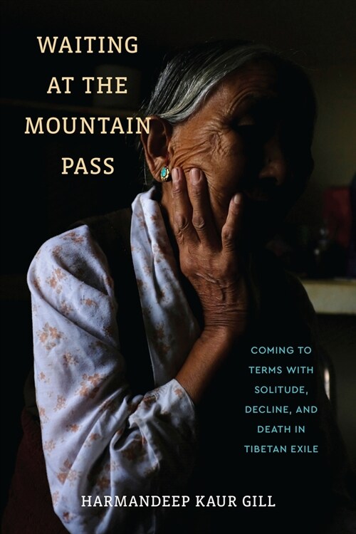 Waiting at the Mountain Pass: Coming to Terms with Solitude, Decline, and Death in Tibetan Exile (Paperback)