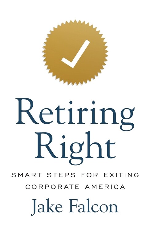 Retiring Right: Smart Steps for Exiting Corporate America (Hardcover)