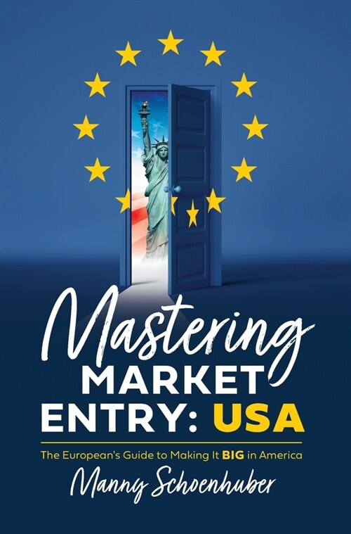 Mastering Market Entry: USA: The Europeans Guide to Making It Big in America (Hardcover)