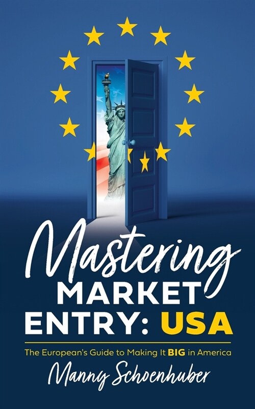 Mastering Market Entry: USA: The Europeans Guide to Making It Big in America (Paperback)
