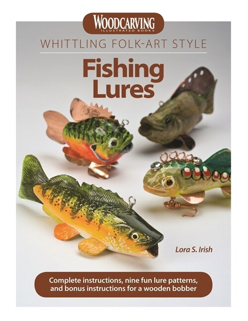 Whittling Folk-Art Style Fishing Lures: Complete Instructions, Nine Fun Lure Patterns, and Bonus Instructions for a Wooden Bobber (Paperback)