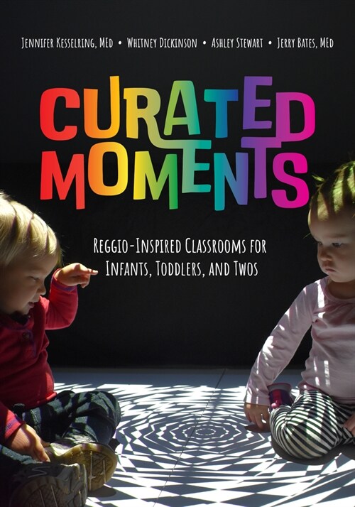 Curated Moments: Reggio-Inspired Classrooms for Infants, Toddlers, and Twos (Paperback)