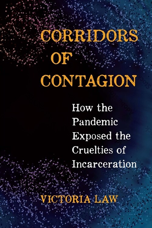 Corridors of Contagion: How the Pandemic Exposed the Cruelties of Incarceration (Hardcover)