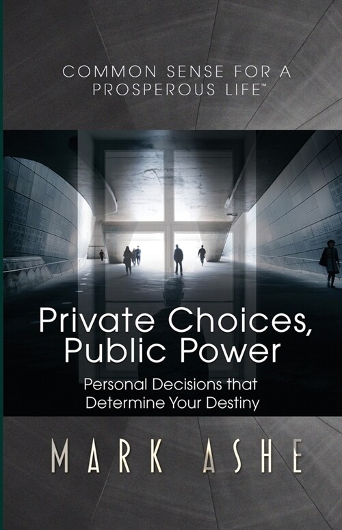 Private Choices, Public Power: Personal Decisions that Determine Your Destiny (Paperback)