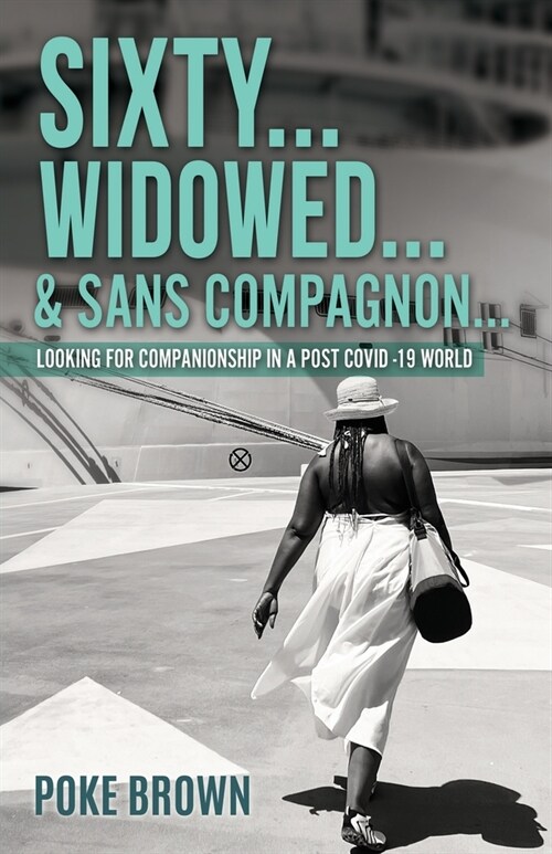 Sixty...Widowed...& Sans Compagnon...: Looking for Companionship in a Post Covid -19 World (Paperback)