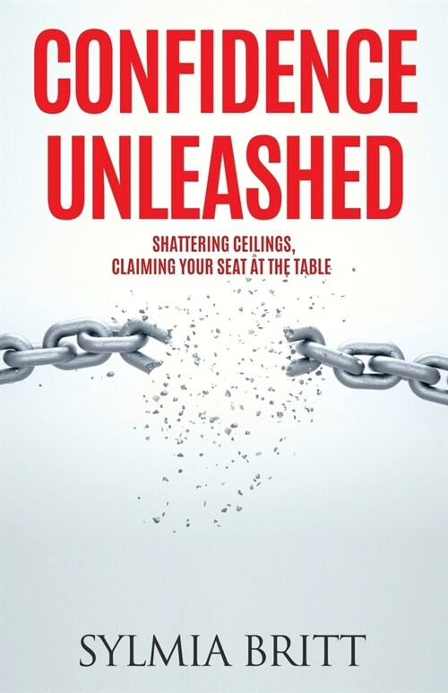 Confidence Unleashed: Shattering Ceilings, Claiming Your Seat at the Table (Paperback)