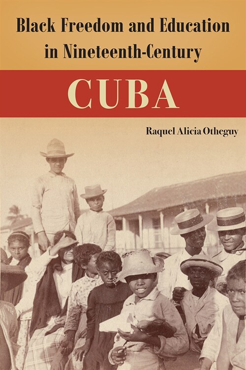 Black Freedom and Education in Nineteenth-Century Cuba (Hardcover)