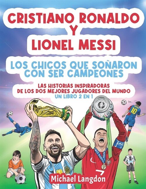 Cristiano Ronaldo y Lionel Messi - Los chicos que so?ron con ser campeones.: Las historias inspiradoras de los dos MEJORES jugadores del mundo. Un li (Paperback)