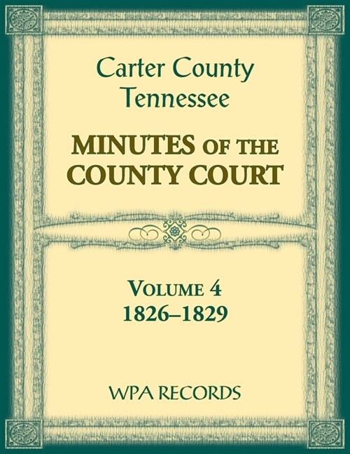 Carter County, Tennessee Minutes of County Court, 1826-1829, Volume 4 (Paperback)