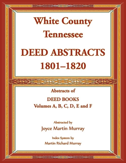 White County, Tennessee Deed Abstracts, 1801-1820. Abstracts of Deed Books Volumes A, B, C, D, E and F (Paperback)