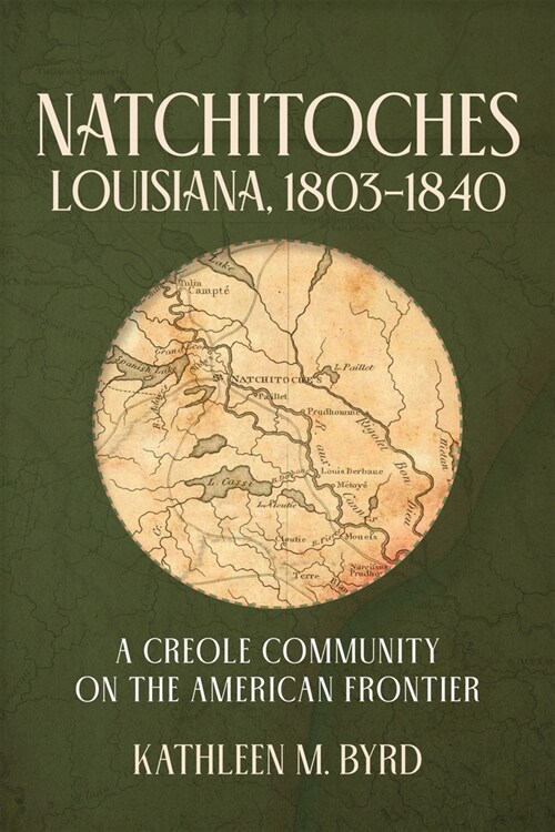 Natchitoches, Louisiana, 1803-1840: A Creole Community on the American Frontier (Paperback)