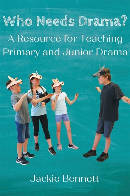 Who Needs Drama?: A Resource for Teaching Primary and Junior Drama (Paperback)