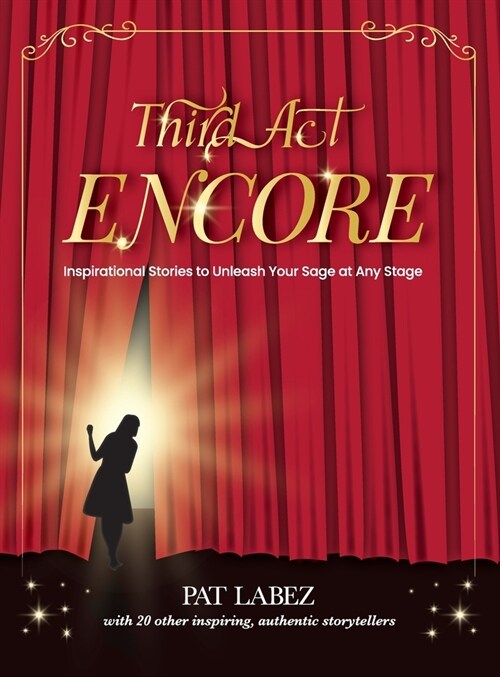 Third Act Encore: Inspirational Stories to Unleash Your Sage at Any Stage (Hardcover)