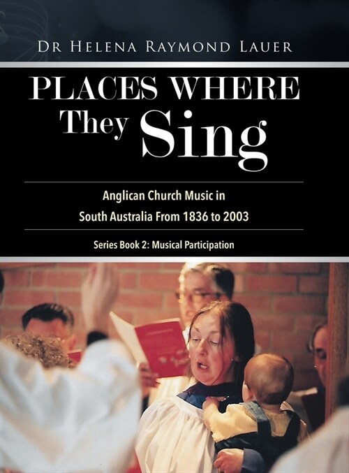 Places Where They Sing: Anglican Church Music in South Australia From 1836 to 2003 (Hardcover)