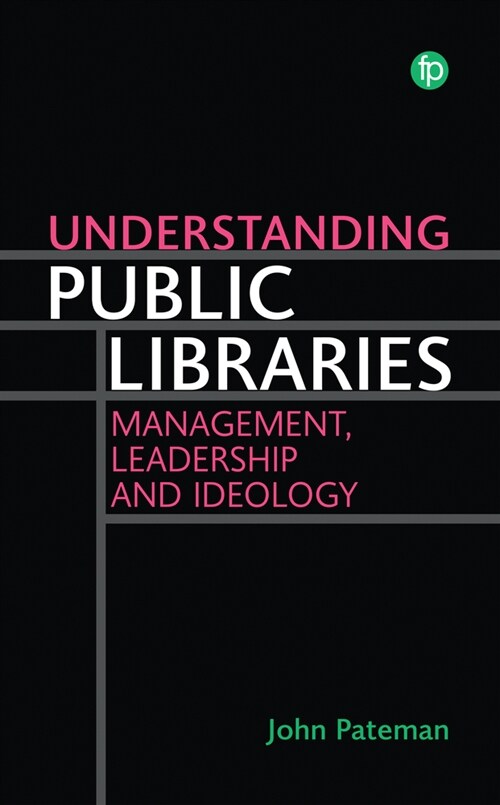 Understanding Public Libraries : Strategy, Leadership, Ideology (Paperback)