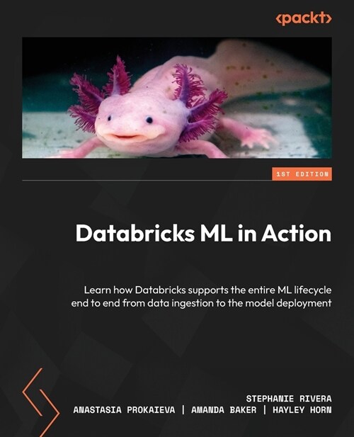 Databricks ML in Action: Learn how Databricks supports the entire ML lifecycle end to end from data ingestion to the model deployment (Paperback)