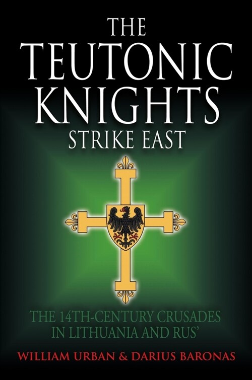 The Teutonic Knights Strike East : The 14th Century Crusades in Lithuania and Rus (Hardcover)